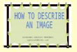 How to describe an image. Follow the steps to have a well-structured description in English!