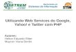 Utilizando web services do google,       yahoo! e twitter com php
