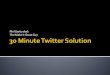30 Minute Twitter Solution - Phil Gerbyshak