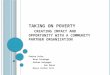 TAKING ON POVERTY: CREATING IMPACT AND OPPORTUNITY WITH A COMMUNITY PARTNER ORGANIZATION