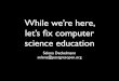 While we're here, let's fix computer science education