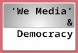 Week 1 'we media’ and democracy