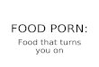 Food porn: the food that turns you on