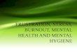 Frustation , Stress , BurnOut , Mental Health and Mental Hygiene