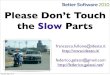 Please Don't Touch the Slow Parts