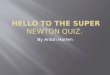 Hello to the super newton quiz