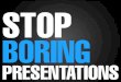 Stop Boring Presentations