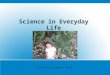 Science in Everyday Life (Science Blog #2)