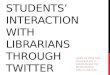 36 students' interactin with librarians through twitter