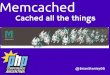 2013 - Brian Stanley - Memcached, Cached all the things