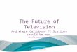 The future of television and where the caribbean should be now