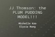 JJ Thomson: The Plum Pudding Model