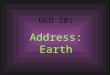 Address Earth: absolute location ppt. from National Geographic Alliance for students