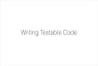 Writing Testable Code