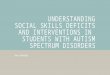 Understanding Social Skills Deficits and Interventions in ASD