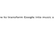 How to transform Google into music site