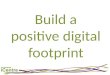 Build a positive digital footprint