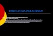 FISIOLOGIA PULMONAR Blog: telemedicinadetampico.wordpress.com Twitter: @MedicinaTamp  Facebook