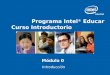 Programa Intel ® Educar Curso Introductorio Módulo 0 Introducción