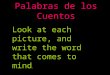 Palabras de los Cuentos Look at each picture, and write the word that comes to mind