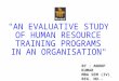 AN EVALUATIVE STUDY  OF HUMAN RESOURCE  TRAINING PROGRAMS  IN AN ORGANISATION