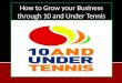 How To Grow your Business Through 10 and under tennis