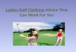 Ladies golf clothing advice that can work for you