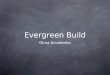 Evergreen build