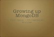 Growing Up MongoDB