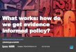 What Works: How do we get evidence informed policy?