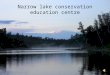 Narrow lake conservation education centre.pptx 2