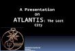 Atlantis - Myth or Reality its up to you!!