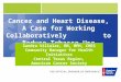 Cancer and Heart Disease, A Case for Working Collaboratively 