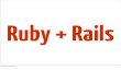Ruby + Rails