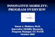INNOVATIVE MOBILITY: PROGRAM OVERVIEW Susan A. Shaheen, Ph.D