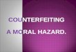 Counterfeiting a moral hazard