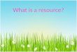 What is a resource