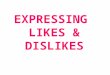 EXPRESSING LIKES & DISLIKES. love like dont mind dont like hate + noun / verb -ing I love cookies / I love eating cookies