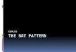 The Bat pattern