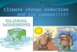 Climate change reduction and its causes!!!!!