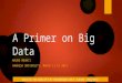 A Primer on Big Data taken by the book: "Big Data" by Schoenberger and Cukier