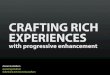 Crafting Rich Experiences with Progressive Enhancement [Beyond Tellerrand 2011]