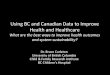 Using BC and Canadian Data to Improve Health and Healthcare What are the best ways to improve health outcomes  and system sustainability? - Dr. Bruce Carleton