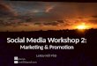 Social Media Workshop 2: Marketing & Promotion