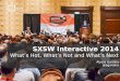 SXSW Interactive 2014: What’s Hot, What’s Not and What’s Next