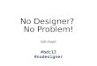 BcnDevCon13 - No Designer? No Problem!