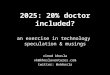 2025: 20% doctor included? an exercise in technology speculation & musings