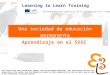 Learning to learn network for low skilled senior learners Una sociedad de educación permanente Learning to Learn Training Aprendizaje en el SXXI Developed