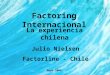 Factoring Internacional La experiencia chilena Julio Nielsen Factorline - Chile Mayo 2006