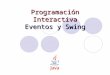 Programación Interactiva Eventos y Swing. Primer programa en Swing import javax.swing.*; public class PrimerSwing { private static void mostrarVentana()